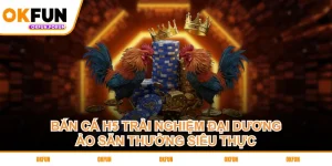 ban-ca-h5-trai-nghiem-dai-duong-ao-san-thuong-sieu-thuc