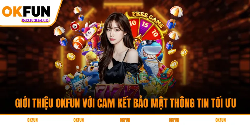 Giới thiệu OKFUN với cam kết bảo mật thông tin tối ưu