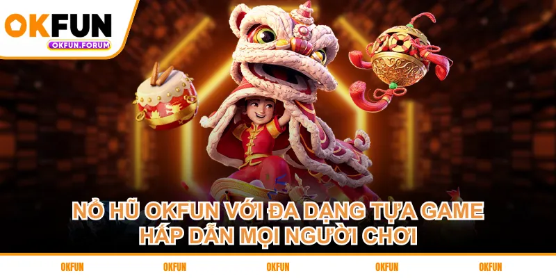 Nổ hũ OKFUN với đa dạng tựa game hấp dẫn mọi người chơi