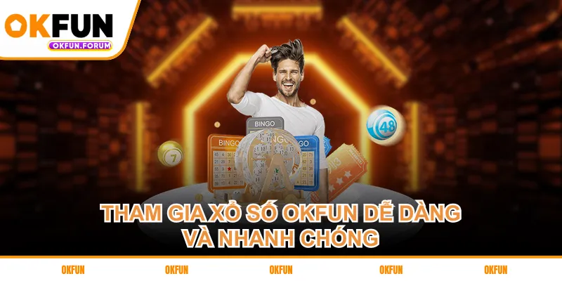 Tham gia xổ số OKFUN dễ dàng và nhanh chóng